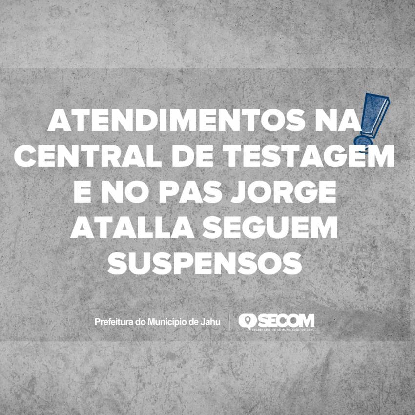 ATENDIMENTOS NA CENTRAL DE TESTAGEM E NO PAS JORGE ATALLA SEGUEM SUSPENSOS