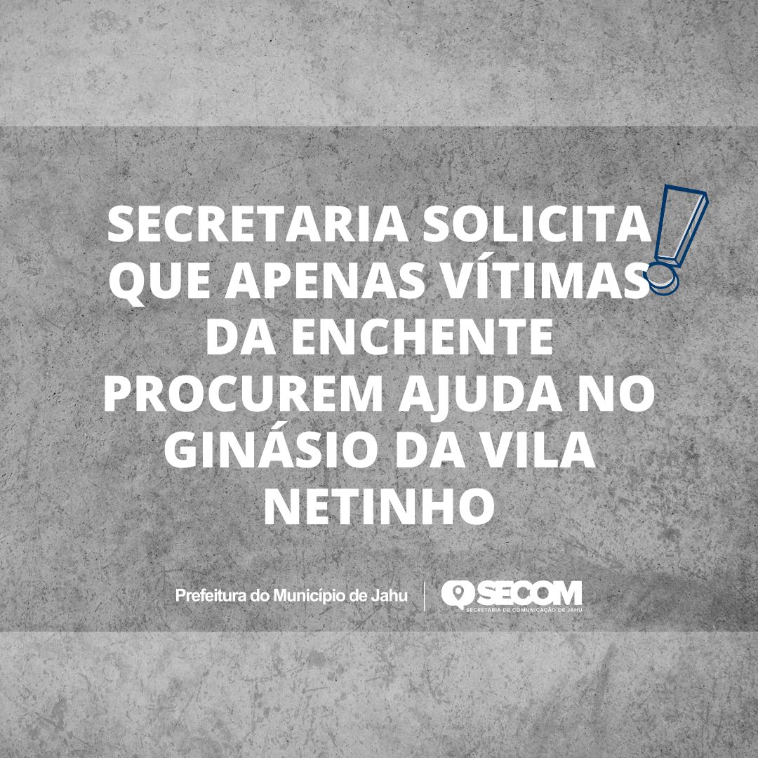 SECRETARIA SOLICITA QUE APENAS VÍTIMAS DA ENCHENTE PROCUREM AJUDA NO GINÁSIO DA VILA NETINHO