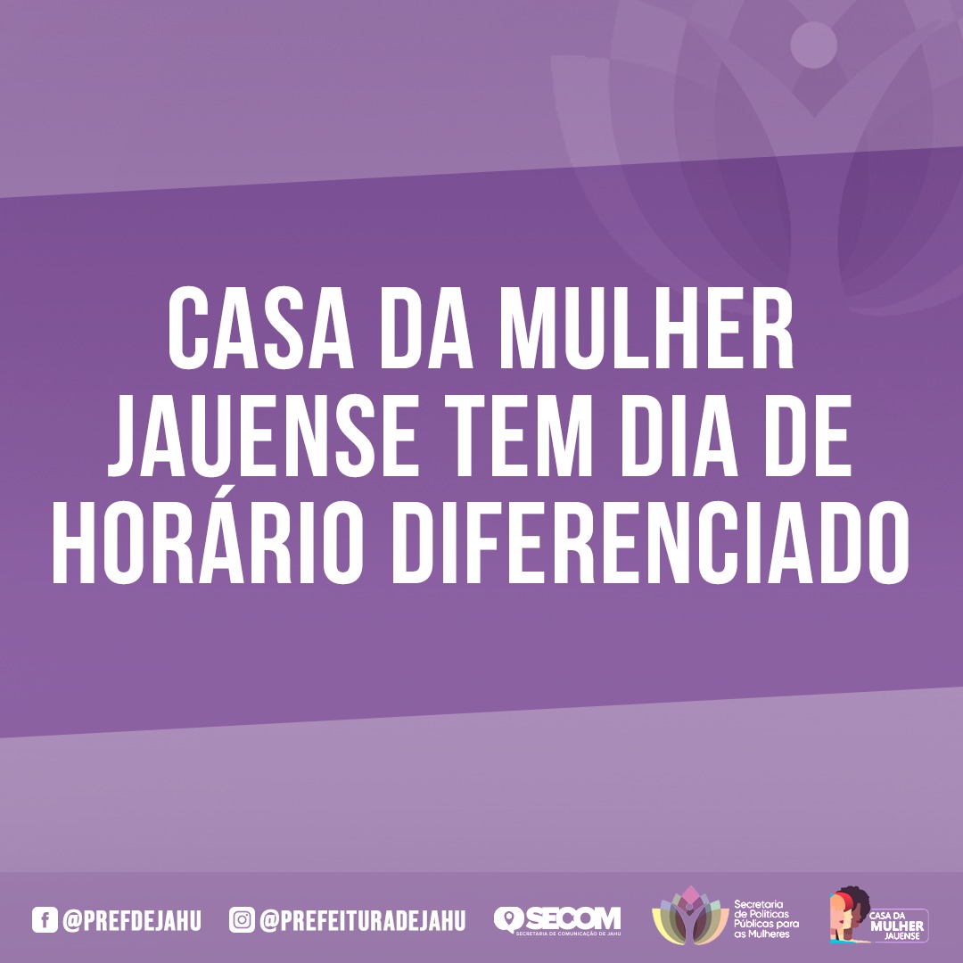 CASA DA MULHER JAUENSE TEM DIA DE HORÁRIO DIFERENCIADO