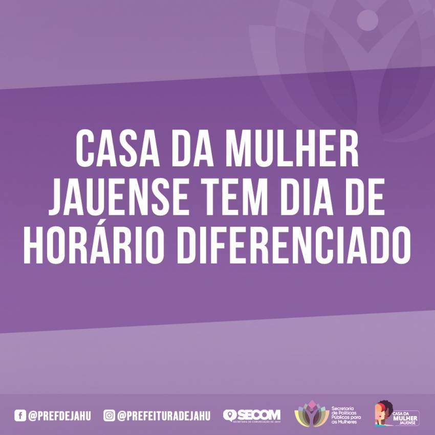 CASA DA MULHER JAUENSE TEM DIA DE HORÁRIO DIFERENCIADO  
