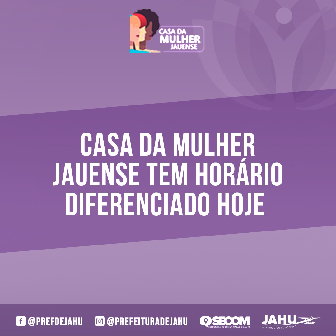 CASA DA MULHER JAUENSE TEM HORÁRIO DIFERENCIADO HOJE