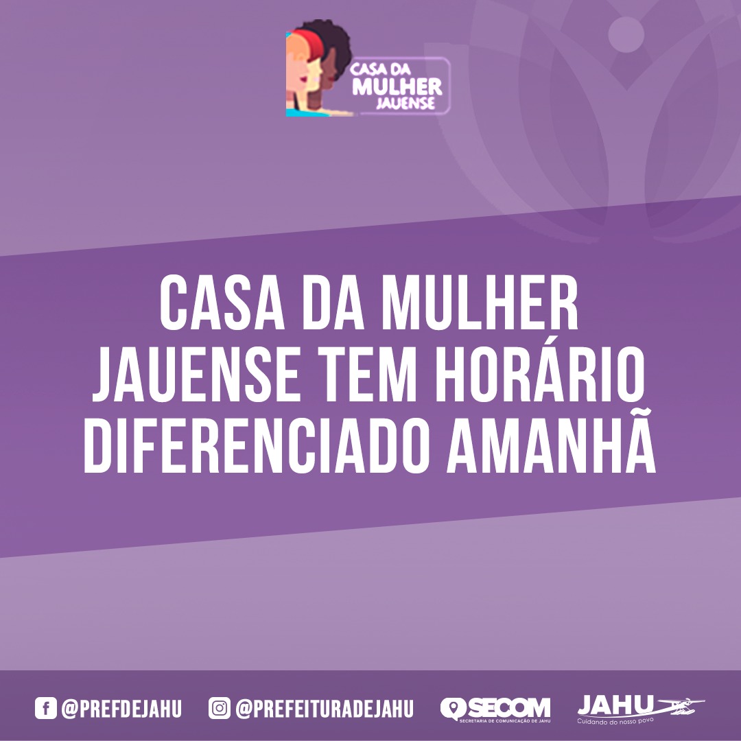 CASA DA MULHER JAUENSE TEM HORÁRIO DIFERENCIADO AMANHÃ