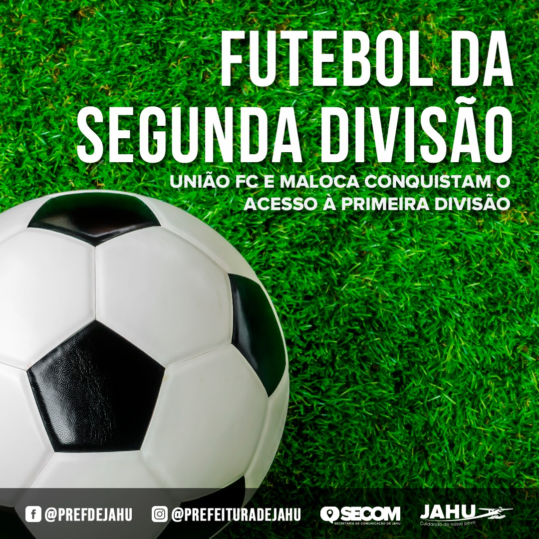 FUTEBOL DA SEGUNDA DIVISÃO: UNIÃO FC E MALOCA CONQUISTAM O ACESSO À PRIMEIRA DIVISÃO