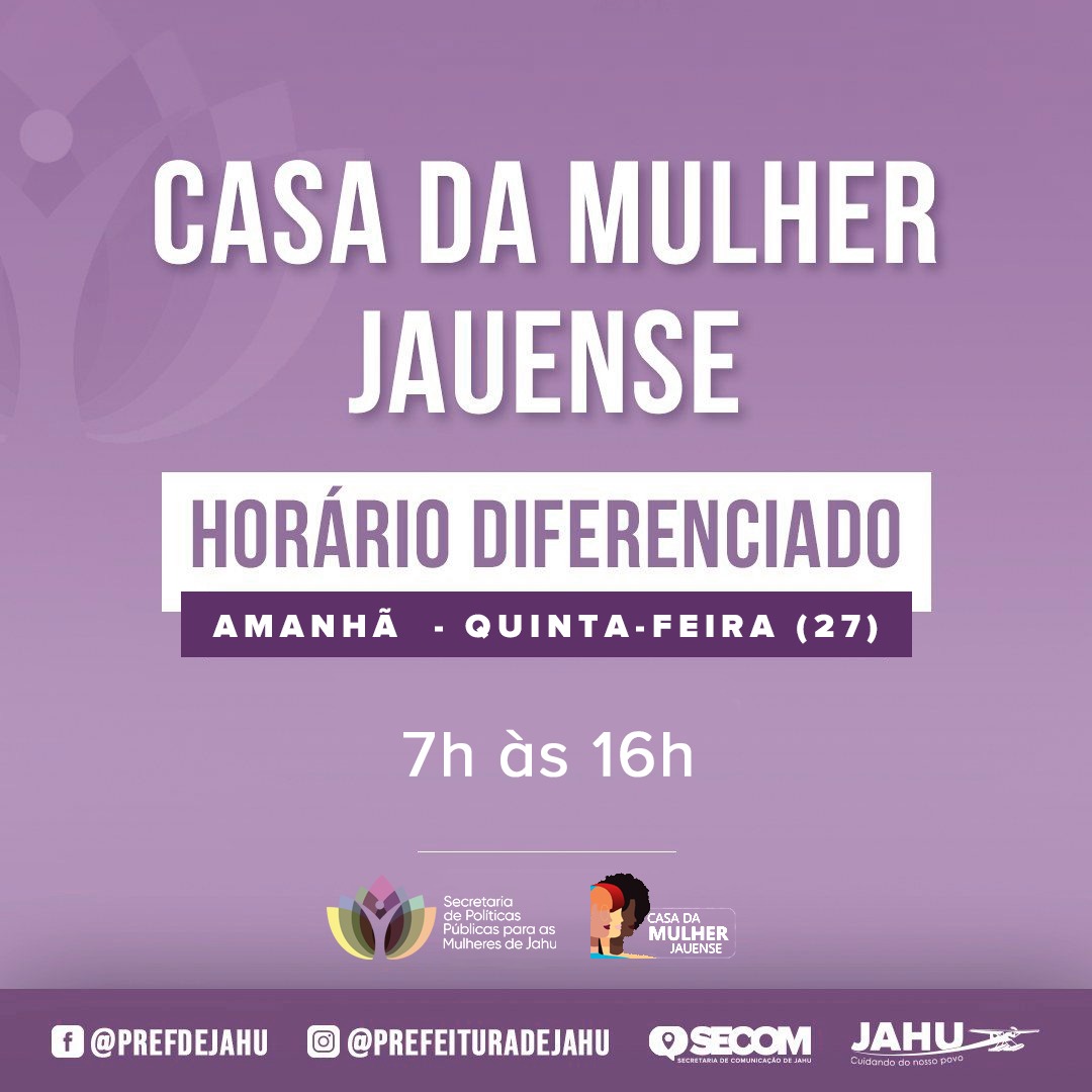 CASA DA MULHER JAUENSE - ATENDIMENTO AMANHÃ OCORRE DAS 7H ÀS 16H