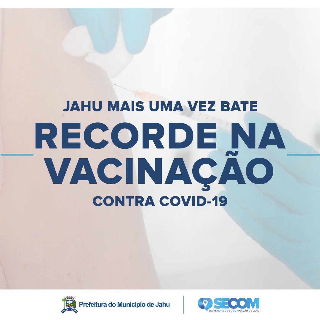 JAHU MAIS UMA VEZ BATE RECORDE NA VACINAÇÃO CONTRA COVID-19