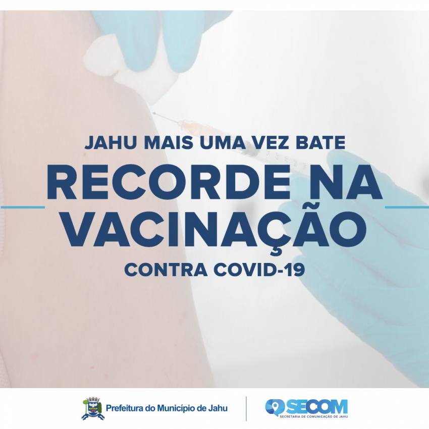 JAHU MAIS UMA VEZ BATE RECORDE NA VACINAÇÃO CONTRA COVID-19
