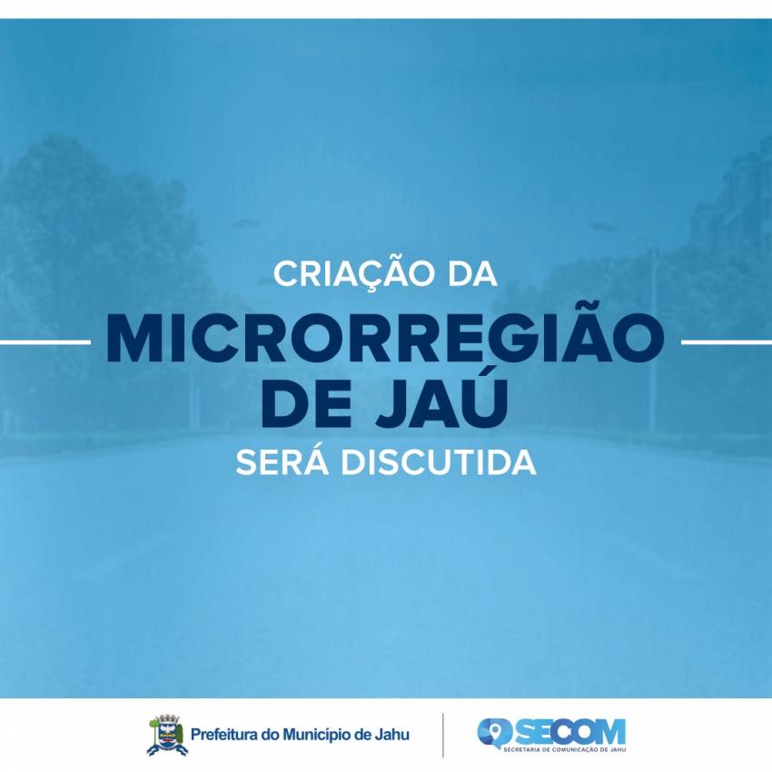 CRIAÇÃO DA MICRORREGIÃO DE JAÚ SERÁ DISCUTIDA